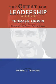 Title: The Quest for Leadership: Thomas E. Cronin and His Influence on Presidential Studies and Political Science, Author: Michael a Genovese