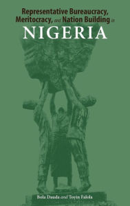 Title: Representative Bureaucracy, Meritocracy, and Nation Building in Nigeria, Author: Bola Dauda