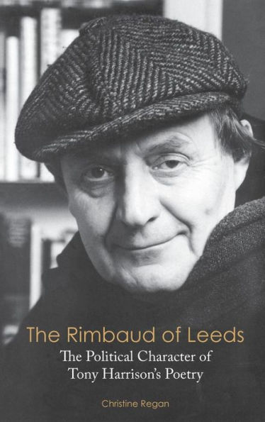The Rimbaud of Leeds: The Political Character of Tony Harrison's Poetry