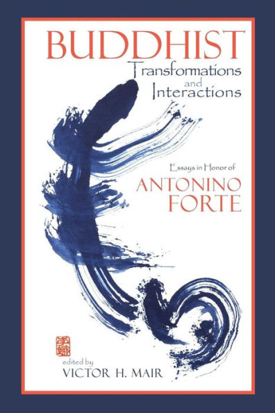 Buddhist Transformations and Interactions: Essays in Honor of Antonino Forte