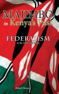 Title: Majimbo in Kenya's Past: Federalism in the 1940s and 1950s, Author: Robert Maxon