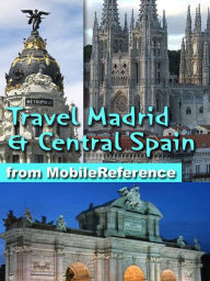 Title: Travel Madrid and Central Spain: Castile-La Mancha, Castile-Leon and Extremadura: Illustrated Travel Guide, Phrasebook, and Maps, Author: MobileReference