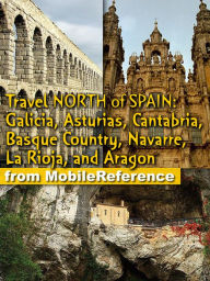 Title: Travel Northern Spain: Galicia, Asturias, Cantabria, Basque Country, Navarre, La Rioja. Including the Way of St. James and the prehistoric cave paintings, Author: MobileReference