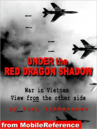 Title: Under the Red Dragon Shadow: War in Vietnam: View from the Other Side, Author: Yuri Yukhananov