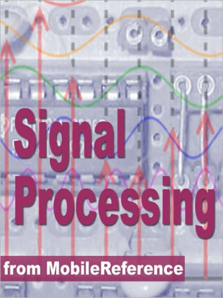 Signal Processing Study Guide : Fourier analysis, FFT algorithms, Impulse response, Laplace transform, Transfer function, Nyquist theorem, Z-transform, DSP Techniques, Image proc. & more