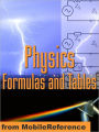Physics Formulas and Tables : Classical Mechanics, Heat, Gas, Thermodynamics, Electromagnetism, Optics, Atomic Physics, Physical Constants, Symbols & more.