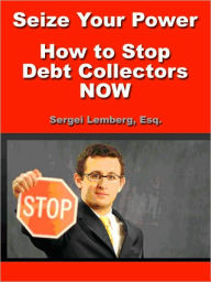 Title: Seize Your Power: How to Stop Debt Collectors NOW, Author: Sergei Lemberg