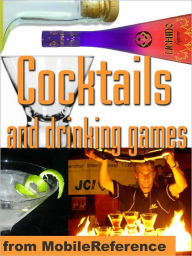 Title: Cocktails and drinking games : Complete guide to bartending with over 500 cocktail recipes. Alcoholic beverages history, culture, and drinking styles. Over 100 drinking games and variations., Author: MobileReference