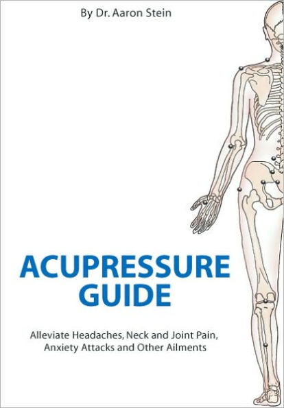 Acupressure Guide: Alleviate Headaches, Neck and Joint Pain, Anxiety Attacks and Other Ailments (Print ISBN 1420812351)