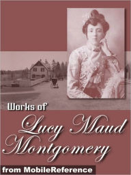 Title: Works of Lucy Maud Montgomery: (100+ Works) Anne of Green Gables, Jane of Lantern Hill, Anne of Ingleside, Anne of the Island, The Golden Road, Kilmeny of the Orchard, Rainbow Valley & more, Author: Lucy Maud Montgomery