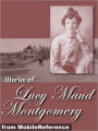 Works of Lucy Maud Montgomery: (100+ Works) Anne of Green Gables, Jane of Lantern Hill, Anne of Ingleside, Anne of the Island, The Golden Road, Kilmeny of the Orchard, Rainbow Valley & more