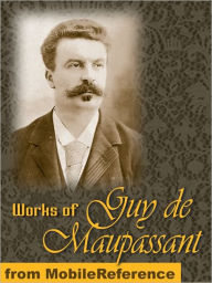 Title: Works of Guy de Maupassant: (200+ Works) Includes Strong as Death, Pierre and Jean, Une Vie and more., Author: Guy de Maupassant