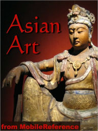 Title: Asian Art Encyclopedia: History, Painting, Sculpture, Architecture, Calligraphy and more, Author: MobileReference