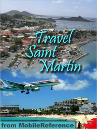 Title: Travel St. Martin and St. Maarten: illustrated guide and maps., Author: MobileReference