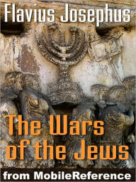 Title: Wars of the Jews or Jewish War or the History of the Destruction of Jerusalem, Author: Flavius Josephus