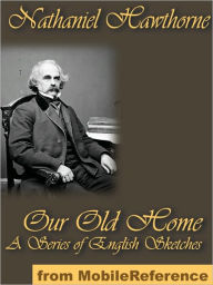 Title: Our Old Home - A Series of English Sketches, Author: Nathaniel Hawthorne