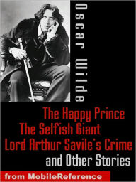 Title: The Happy Prince, The Selfish Giant, Lord Arthur Savile's Crime and Other Stories, Author: Oscar Wilde