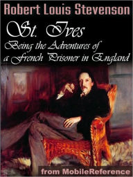 Title: St. Ives: Being The Adventures of a French Prisoner in England, Author: Robert Louis Stevenson