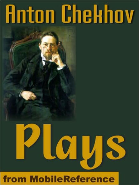 Chekhov's Plays : The Anniversary, The Bear, The Cherry Orchard, Ivanoff, On The High Road, The Proposal, The Sea-Gull, Swan Song, The Three Sisters, Uncle Vanya, and more