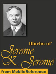 Title: Works of Jerome Klapka Jerome: (100+ Works) Includes Three Men in a Boat, Idle Thoughts of an Idle Fellow, Three Men on the Bummel and more., Author: Jerome K. Jerome