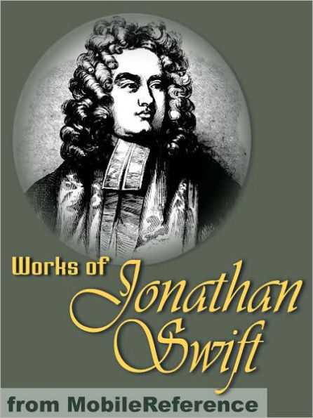 Works of Jonathan Swift: (200+ Works). Incl. Gulliver's Travels, A Modest Proposal, A Tale of a Tub, The Battle of the Books, The Drapier's Letters, Three Sermons & more.