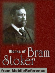 Works of Bram Stoker: (25 Works) Includes Dracula, The Lair of the White Worm, The Jewel of Seven Stars, The Lady of the Shroud, Under the Sunset and more.