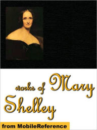 Title: Works of Mary Shelley: Frankenstein, The Last Man, Mathilda, Proserpine & Midas, and The Poetical Works of Percy Bysshe Shelley., Author: Mary Shelley