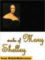 Works of Mary Shelley: Frankenstein, The Last Man, Mathilda, Proserpine & Midas, and The Poetical Works of Percy Bysshe Shelley.
