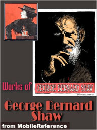 Title: Works of George Bernard Shaw: (30+ Works). Pygmalion, Major Barbara, Candida, The Irrational Knot, An Unsocial Socialist & more., Author: George Bernard Shaw