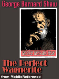 Title: The Perfect Wagnerite, Author: George Bernard Shaw