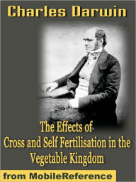 Title: The Effects of Cross and Self Fertilisation in the Vegetable Kingdom, Author: Charles Darwin