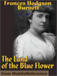 Title: The Land of the Blue Flower, Author: Frances Hodgson Burnett