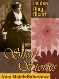 Title: Short Stories by Louisa May Alcott : 25+ Short Stories, Author: Louisa May Alcott