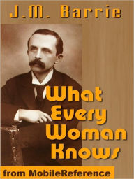 Title: What Every Woman Knows, Author: J. M. Barrie