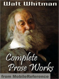 Title: Complete Prose Works by Walt Whitman: Including Specimen Days and Collect, November Boughs and Good Bye My Fancy, Author: Walt Whitman