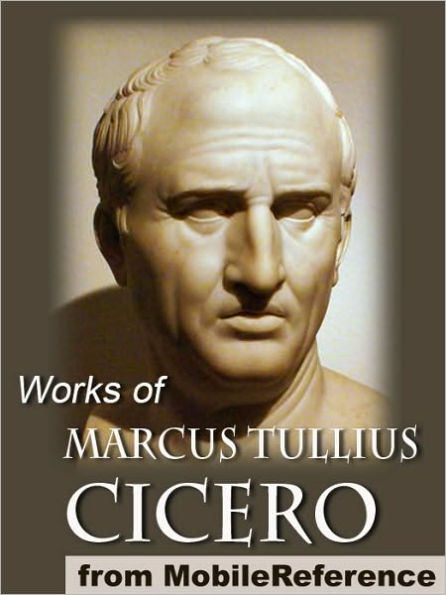 Works of Marcus Tullius Cicero: Includes On Moral Duties (De Officiis), Academica, Complete Orations, and more.