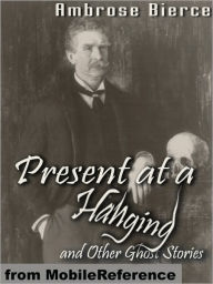 Title: Present at a Hanging and Other Ghost Stories, Author: Ambrose Bierce