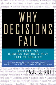 Title: Why Decisions Fail: Avoiding the Blunders and Traps That Lead to Debacles, Author: Paul Nutt