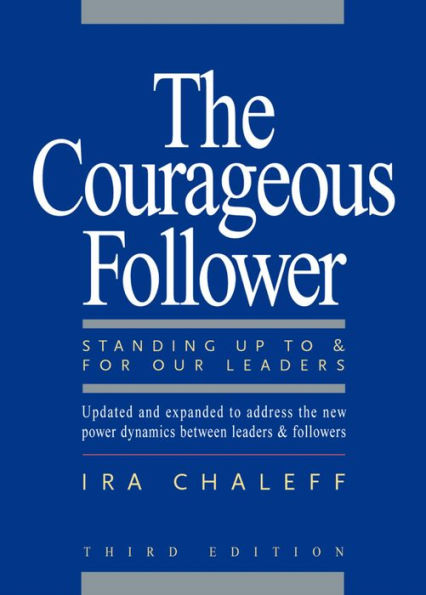 The Courageous Follower: Standing Up to and for Our Leaders / Edition 3
