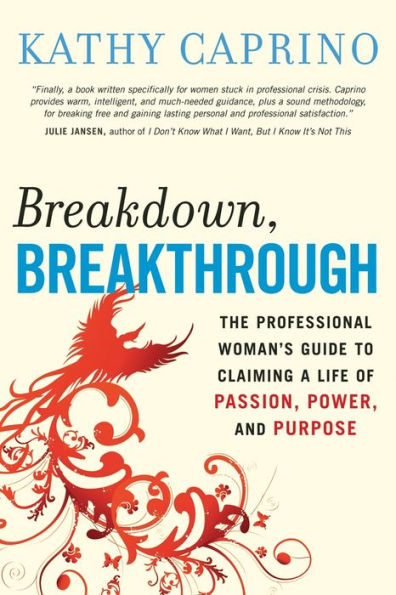 Breakdown, Breakthrough: The Professional Woman's Guide to Claiming a Life of Passion, Power, and Purpose