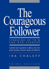 Title: The Courageous Follower: Standing Up to and for Our Leaders, Author: Ira Chaleff