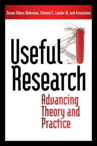 Title: Useful Research: Advancing Theory and Practice / Edition 1, Author: Susan Albers Mohrman