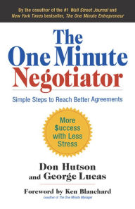 Title: The One Minute Negotiator: Simple Steps to Reach Better Agreements, Author: Don Hutson