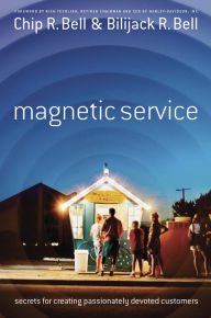 Title: Magnetic Service: The Secrets of Creating Passionately Devoted Customers, Author: Chip Bell