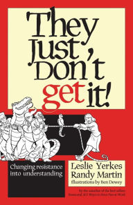 Title: They Just Don't Get It!: Changing Resistance Into Understanding, Author: Leslie Yerkes