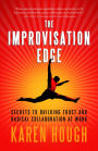 The Improvisation Edge: Secrets to Building Trust and Radical Collaboration at Work