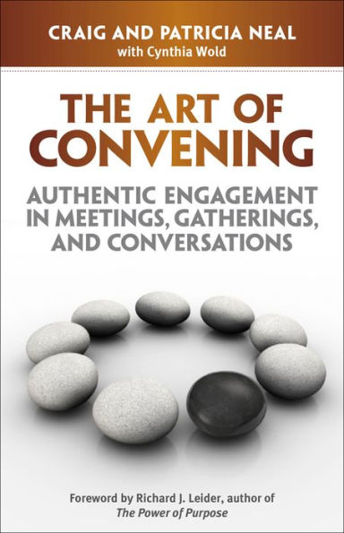 The Art of Convening: Authentic Engagement in Meetings, Gatherigs, and Conversations