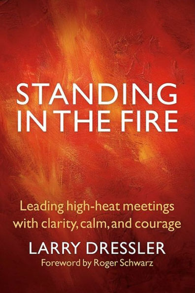 Standing in the Fire: Leading High-Heat Meetings with Clarity, Calm, and Courage