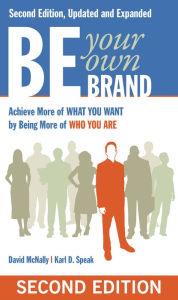 Title: Be Your Own Brand: Achieve More of What You Want by Being More of Who You Are, Author: David McNally
