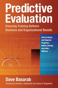 Title: Predictive Evaluation: Ensuring Training Delivers Business and Organizational Results, Author: David Basarab